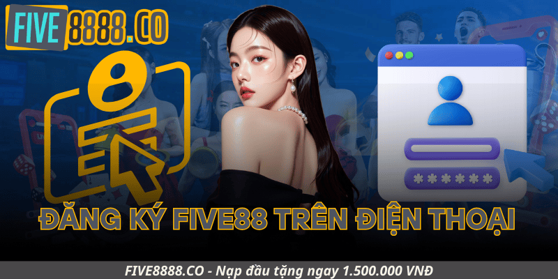 Cách Đăng Ký Five88 Trên Điện Thoại Di Động