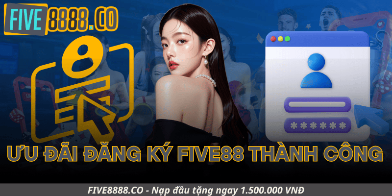 Ưu Đãi Khi Đăng Ký Five88 Thành Công