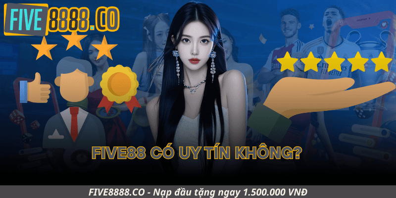 Five88 Có Uy Tín Không?