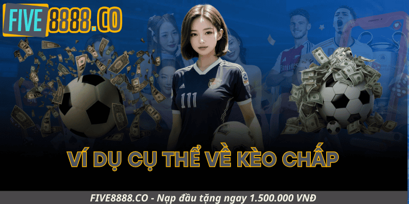 Ví Dụ Cụ Thể Về Kèo Chấp