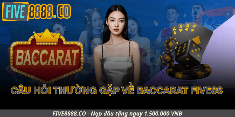 Câu Hỏi Thường Gặp Về Baccarat Five88