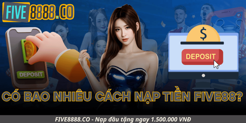 Có Bao Nhiêu Cách Nạp Tiền Five88?