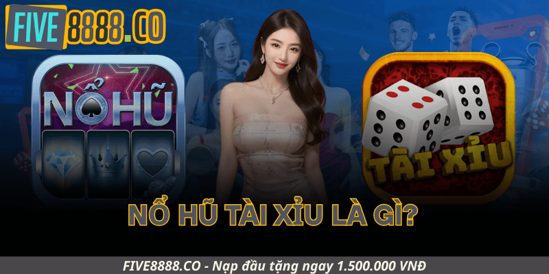 Nổ Hũ Tài Xỉu Là Gì?