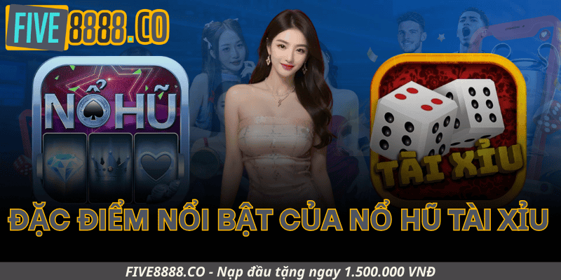 Đặc Điểm Nổi Bật Của Nổ Hũ Tài Xỉu