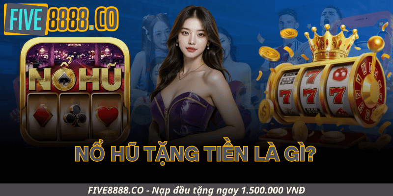 Nổ Hũ Tặng Tiền Là Gì?