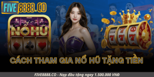Cách Tham Gia Nổ Hũ Tặng Tiền
