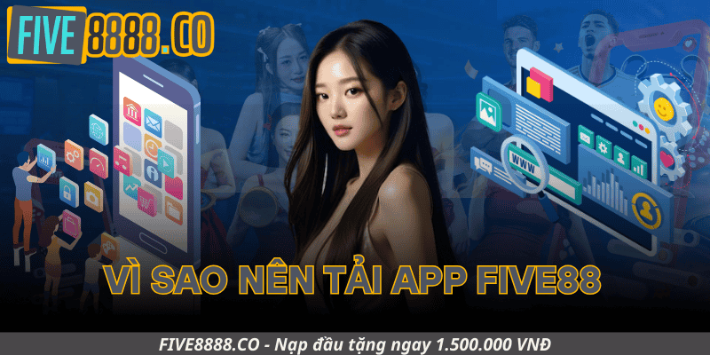 Vì Sao Nên Tải App Five88 Ngay Từ Hôm Nay?