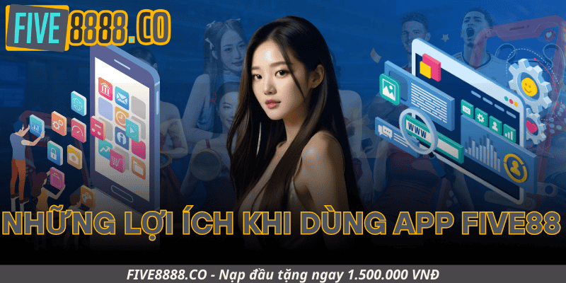 Những Lợi Ích Khi Dùng App Five88 So Với Người Không Dùng App