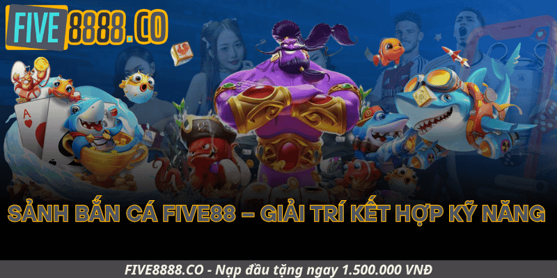 Sảnh Bắn Cá Five88 – Giải Trí Kết Hợp Kỹ Năng