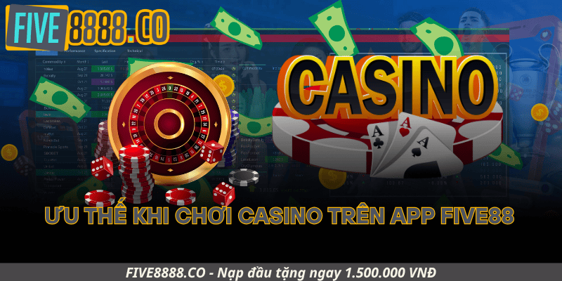 Ưu Thế Khi Chơi Casino Trên App Five88
