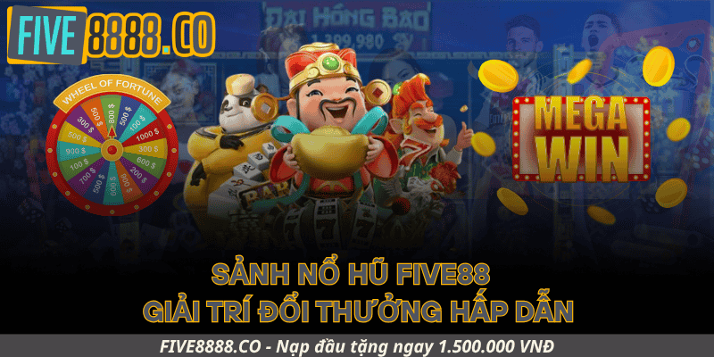 Sảnh Nổ Hũ Five88 – Giải Trí Đổi Thưởng Hấp Dẫn