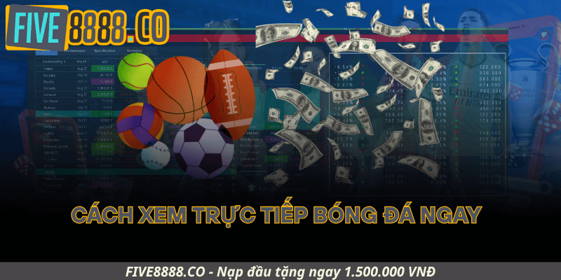 Cách Xem Trực Tiếp Bóng Đá Ngay Tại Five88